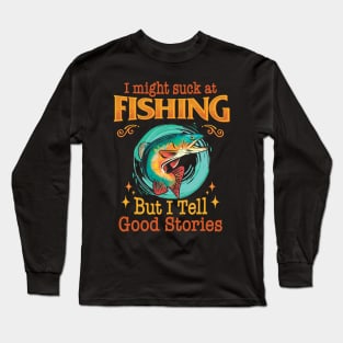 I might suck at fishing, but I tell good stories - Fishing Long Sleeve T-Shirt